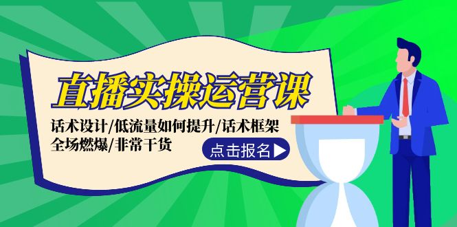 直播实操运营课：话术设计/低流量如何提升/话术框架/全场燃爆/非常干货-一起网创