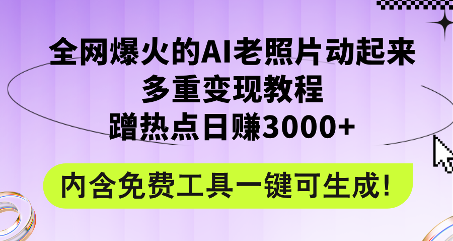 （12160期）全网爆火的AI老照片动起来多重变现教程，蹭热点日赚3000+，内含免费工具-一起网创