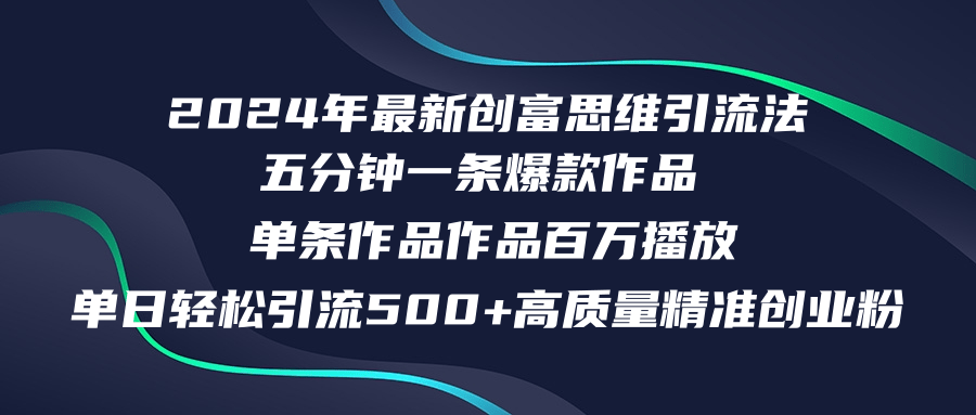 （12171期）2024年最新创富思维日引流500+精准高质量创业粉，五分钟一条百万播放量…-一起网创