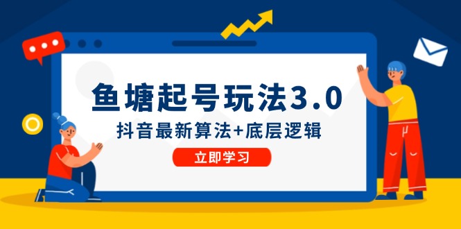 鱼塘起号玩法（8月14更新）抖音最新算法+底层逻辑，可以直接实操-一起网创