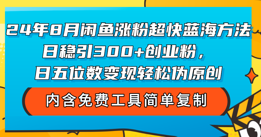 （12176期）24年8月闲鱼涨粉超快蓝海方法！日稳引300+创业粉，日五位数变现，轻松…-一起网创