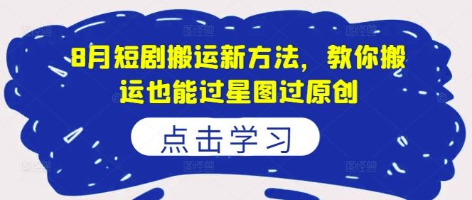 8月短剧搬运新方法，教你搬运也能过星图过原创-一起网创