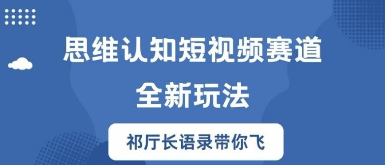 思维认知短视频赛道新玩法，胜天半子祁厅长语录带你飞【揭秘】-一起网创