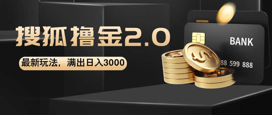 （12212期）搜狐撸金2.0最新玩法，无脑日入3000+，可无限扩大-一起网创