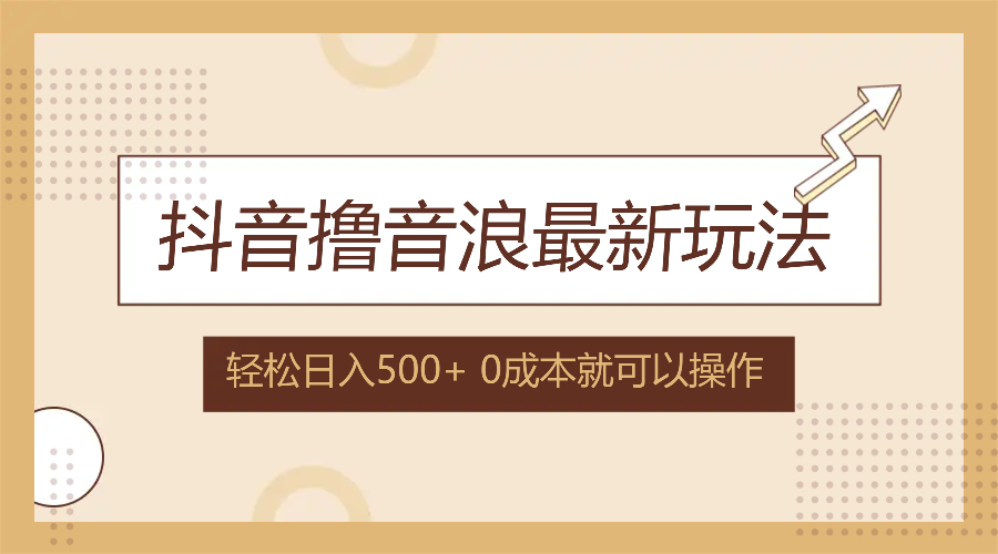 （12217期）抖音撸音浪最新玩法，不需要露脸，小白轻松上手，0成本就可操作，日入500+-一起网创