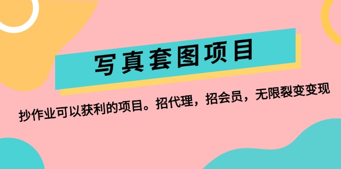 （12220期）写真套图项目：抄作业可以获利的项目。招代理，招会员，无限裂变变现-一起网创