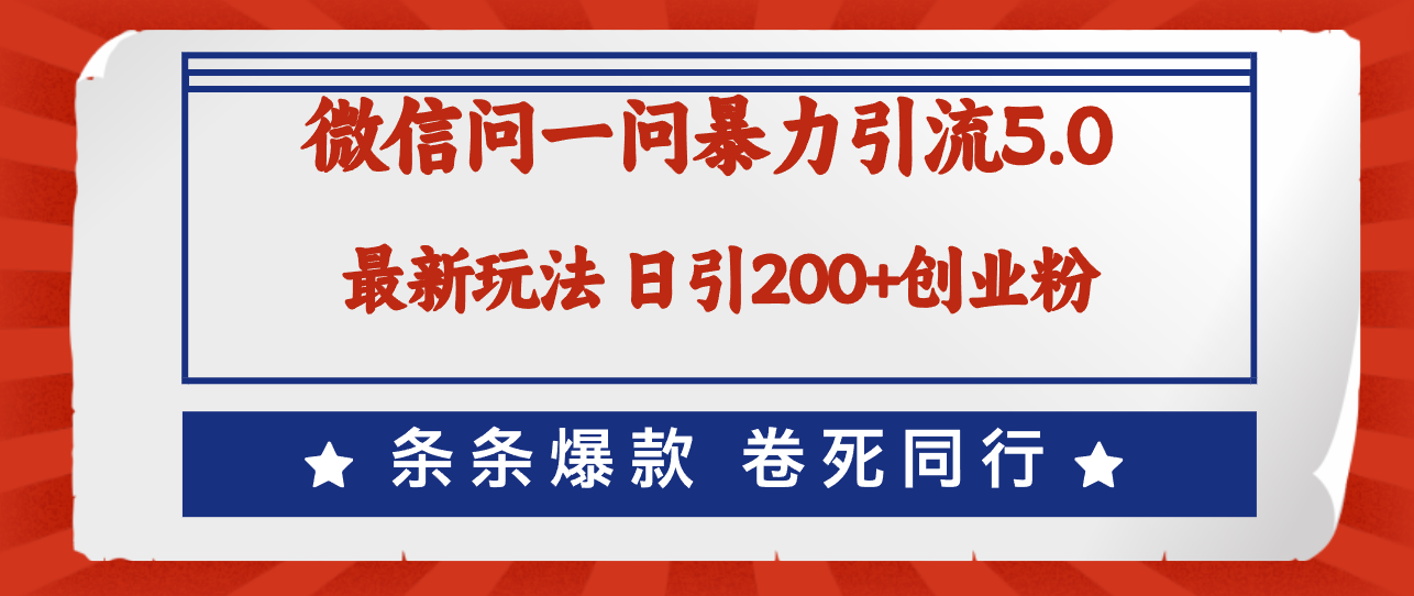 （12240期）微信问一问最新引流5.0，日稳定引流200+创业粉，加爆微信，卷死同行-一起网创