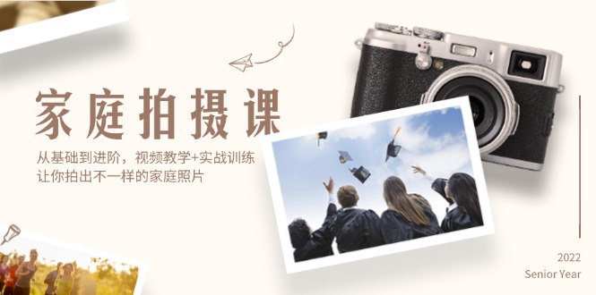（12246期）家庭拍摄课，从基础到进阶，视频教学+实战训练，让你拍出不一样的家庭照片-一起网创