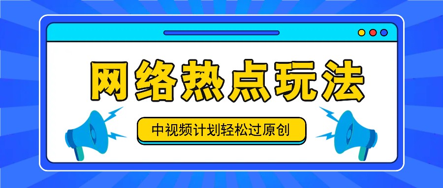 中视频计划之网络热点玩法，每天几分钟利用热点拿收益！-一起网创