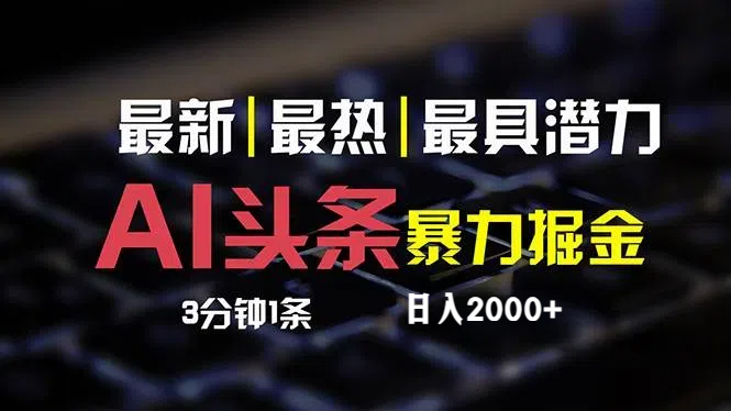 （12254期）最新AI头条掘金，每天10分钟，简单复制粘贴，小白月入2万+-一起网创