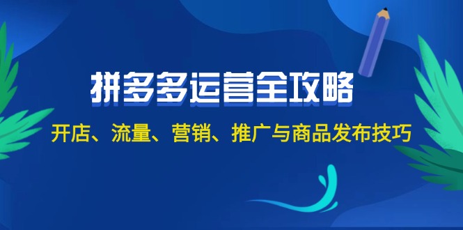 （12264期）2024拼多多运营全攻略：开店、流量、营销、推广与商品发布技巧（无水印）-一起网创