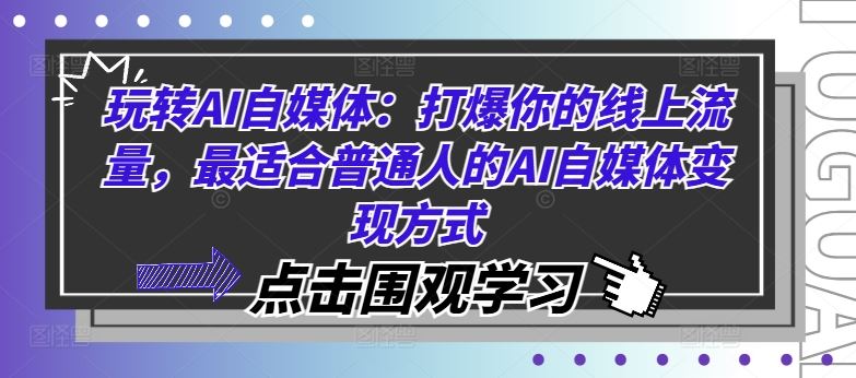 玩转AI自媒体：打爆你的线上流量，最适合普通人的AI自媒体变现方式-一起网创