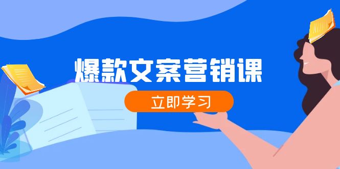 （12290期）爆款文案营销课：公域转私域，涨粉成交一网打尽，各行业人士必备-一起网创