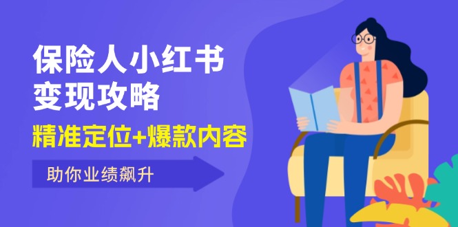 （12307期）保 险 人 小红书变现攻略，精准定位+爆款内容，助你业绩飙升-一起网创