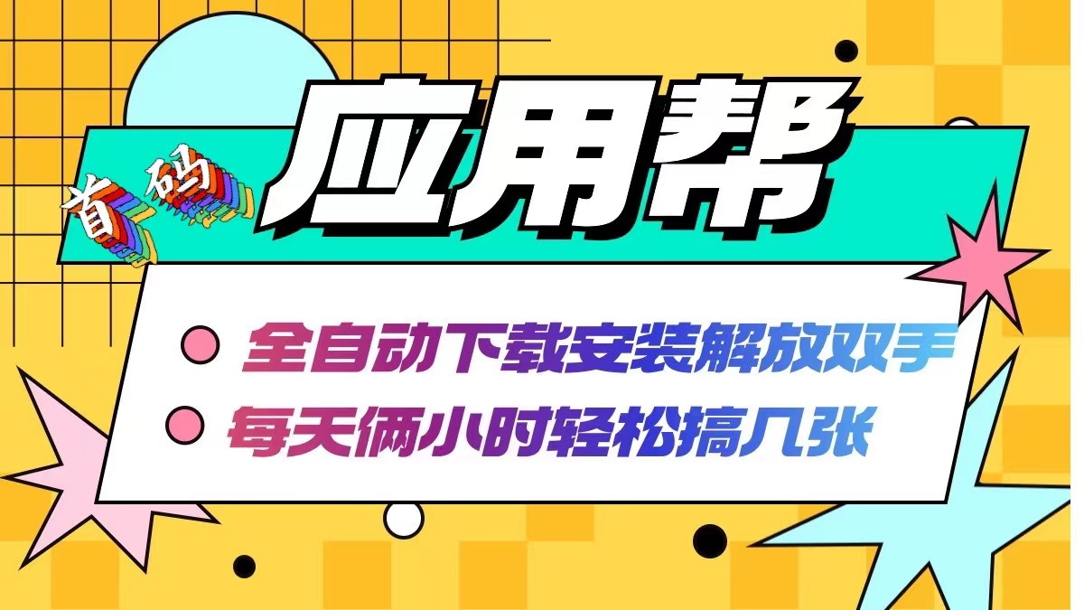 （12327期）应用帮下载安装拉新玩法 全自动下载安装到卸载 每天俩小时轻松搞几张-一起网创