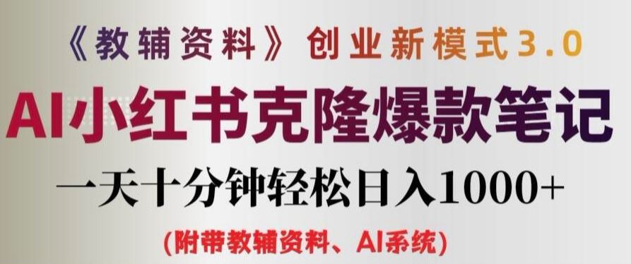 教辅资料项目创业新模式3.0.AI小红书克隆爆款笔记一天十分钟轻松日入1k+【揭秘】-一起网创