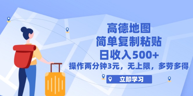 （12330期）高德地图简单复制，操作两分钟就能有近3元的收益，日入500+，无上限-一起网创