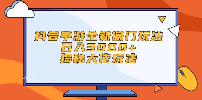 （12350期）抖音手游全新偏门玩法，日入3000+，揭秘大佬玩法-一起网创