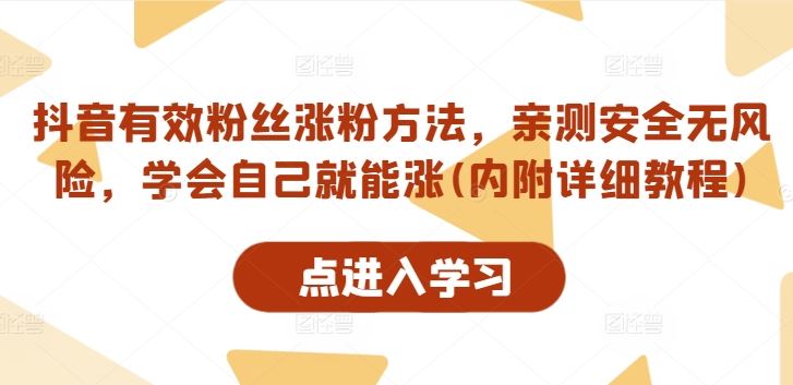 抖音有效粉丝涨粉方法，亲测安全无风险，学会自己就能涨(内附详细教程)-一起网创