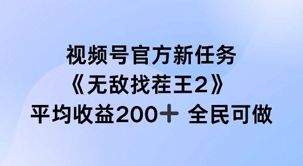 视频号官方新任务 ，无敌找茬王2， 单场收益200+全民可参与【揭秘】-一起网创