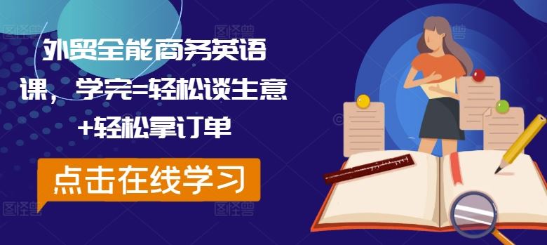 外贸全能商务英语课，学完=轻松谈生意+轻松拿订单-一起网创