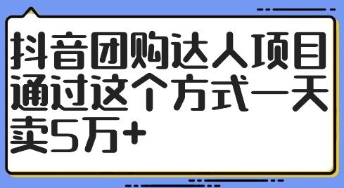 抖音团购达人项目，通过这个方式一天卖5万+【揭秘】-一起网创