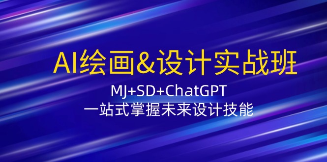 （12417期）AI绘画&设计实战班：MJ+SD+ChatGPT，一站式掌握未来设计技能-一起网创