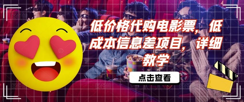 低价格代购电影票，低成本信息差项目，详细教学【揭秘】-一起网创