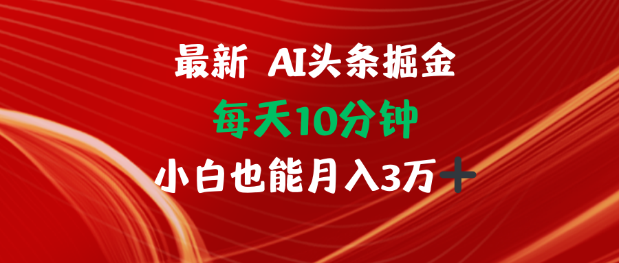 （12444期）AI头条掘金每天10分钟小白也能月入3万-一起网创