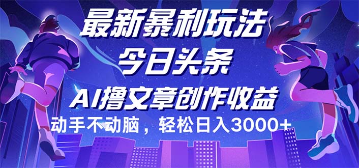 （12469期）今日头条最新暴利玩法，动手不动脑轻松日入3000+-一起网创