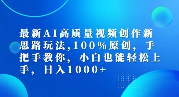 最新AI高质量视频创作新思路玩法，100%原创，手把手教你，小白也能轻松上手【揭秘】-一起网创