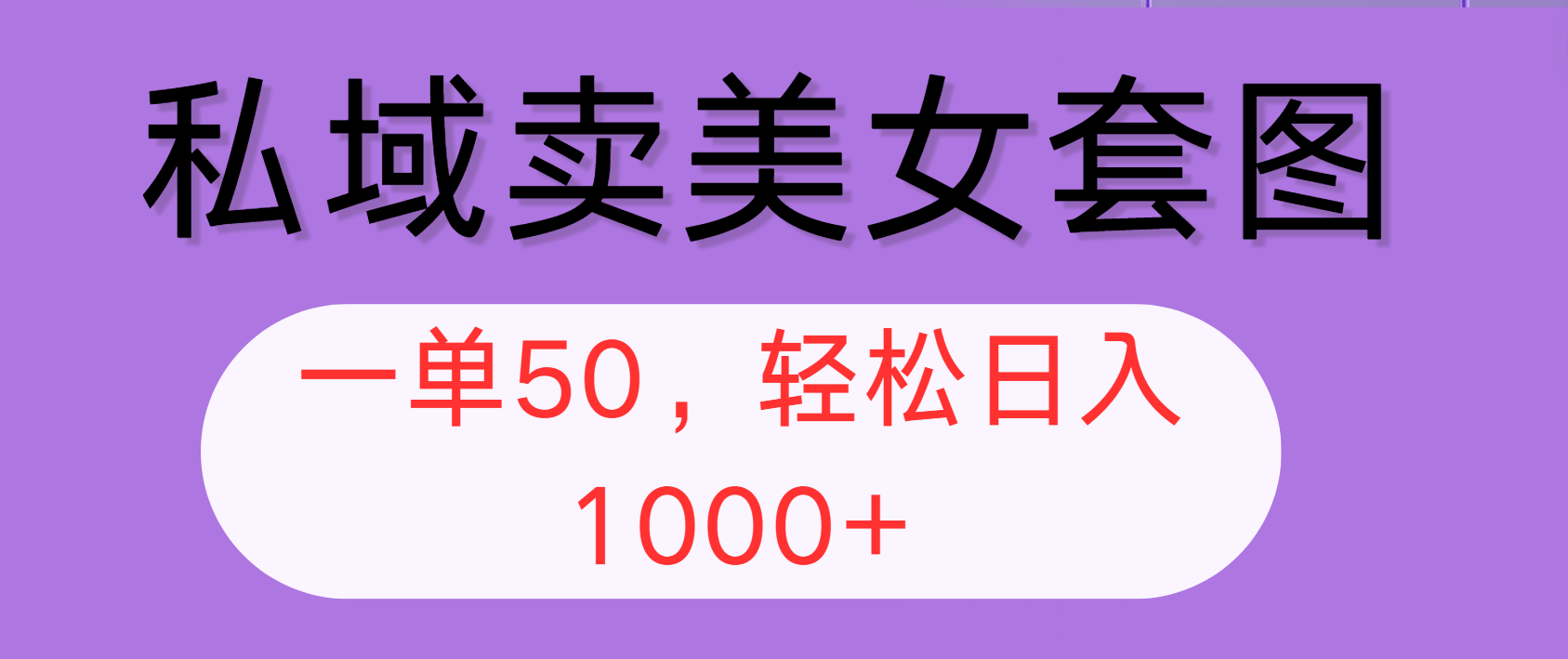 （12475期）私域卖美女套图，全网各个平台可做，一单50，轻松日入1000+-一起网创