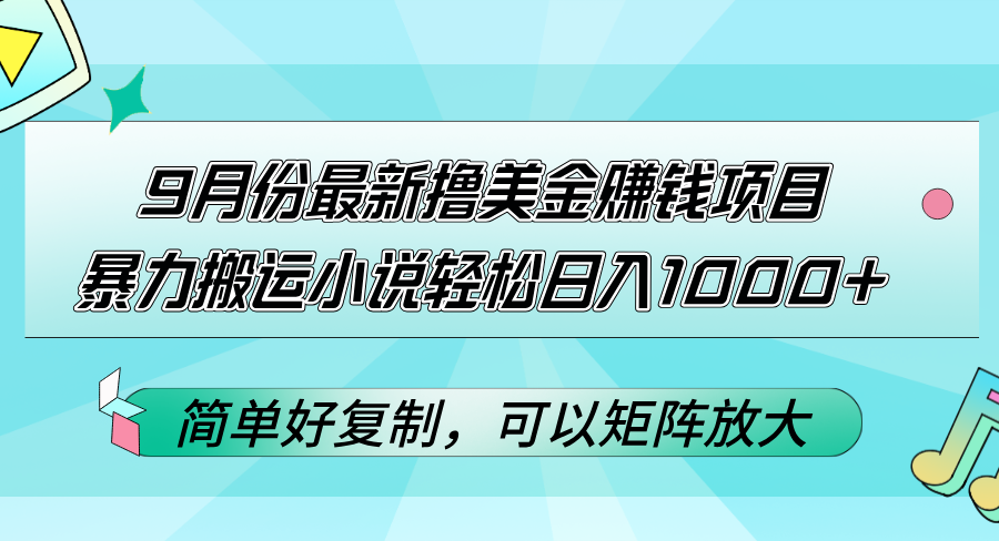 （12487期）9月份最新撸美金赚钱项目，暴力搬运小说轻松日入1000+，简单好复制可以…-一起网创