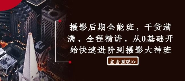 摄影后期全能班，干货满满，全程精讲，从0基础开始快速进阶到摄影大神班-一起网创