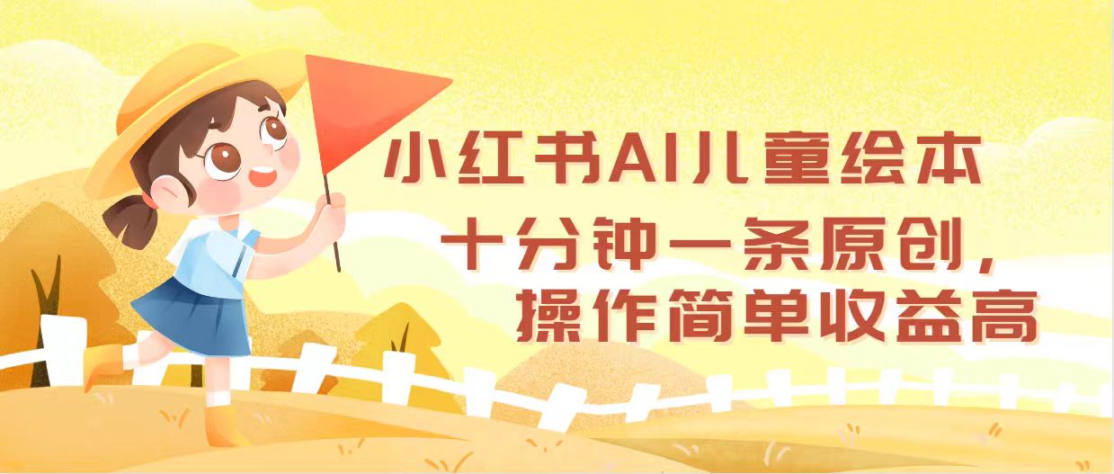 （12503期）小红书AI儿童绘本，十分钟一条原创，操作简单收益高-一起网创