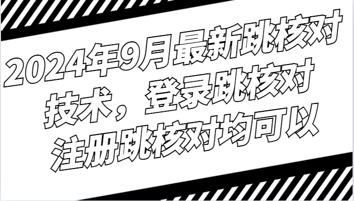 2024年9月最新跳核对技术，登录跳核对，注册跳核对均可以-一起网创