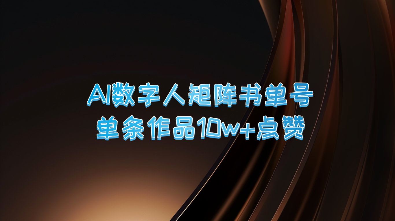 AI数字人矩阵书单号 单条作品10万+点赞，上万销量！-一起网创
