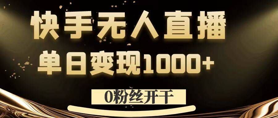 0粉丝开干，快手无人直播，单日变现1k+【揭秘】-一起网创