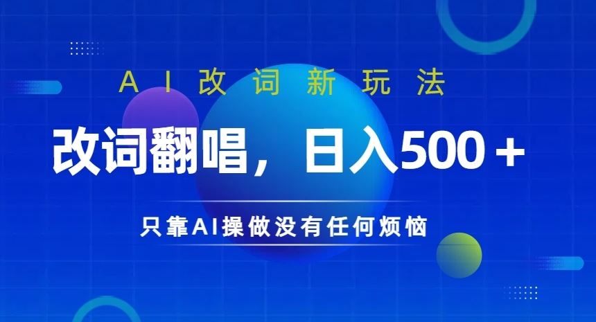 AI改词新玩法，改词翻唱，日入几张，只靠AI操做没有任何烦恼【揭秘】-一起网创