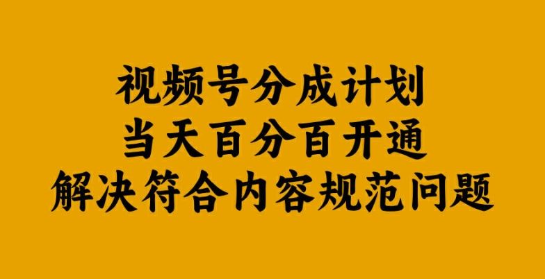 视频号分成计划当天百分百开通解决符合内容规范问题【揭秘】-一起网创