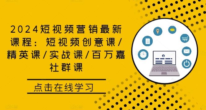 2024短视频营销最新课程：短视频创意课/精英课/实战课/百万嘉社群课-一起网创