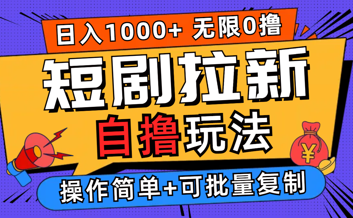 （12628期）2024短剧拉新自撸玩法，无需注册登录，无限零撸，批量操作日入过千-一起网创