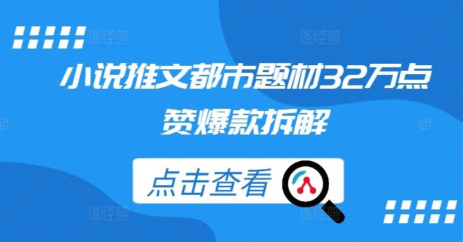 小说推文都市题材32万点赞爆款拆解-一起网创