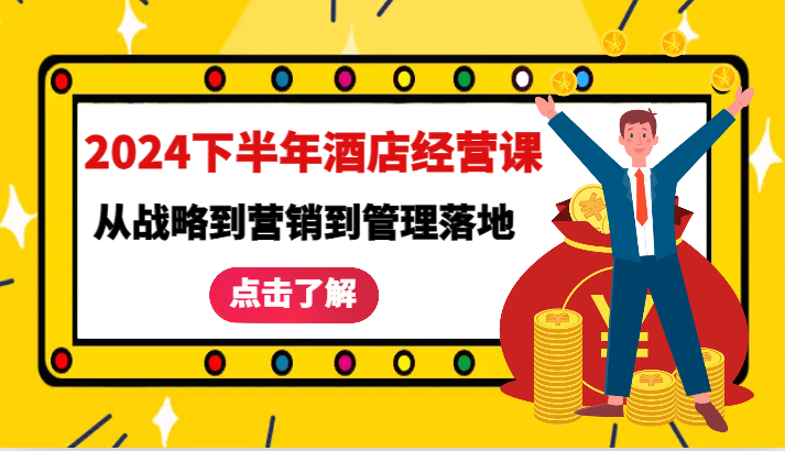 2024下半年酒店经营课-从战略到营销到管理落地的全套课程-一起网创