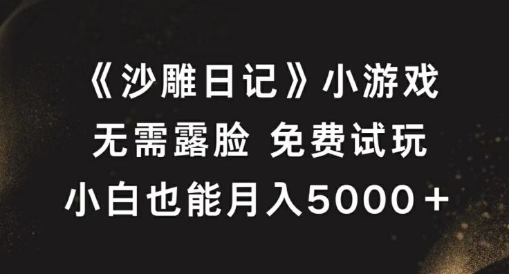 《沙雕日记》小游戏，无需露脸免费试玩，小白也能月入5000+【揭秘】-一起网创